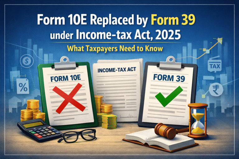 📘Form 10E Replaced by Form 39 under Income-tax Act, 2025 – What Taxpayers Need to Know